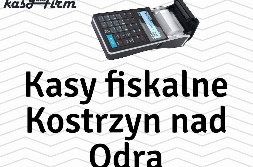 Kasy fiskalne Kostrzyn nad Odrą